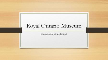 The museums of modern art - Royal Ontario Museum