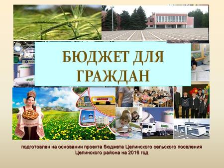 Подготовлен на основании проекта бюджета Целинского сельского поселения Целинского района на 2016 год.