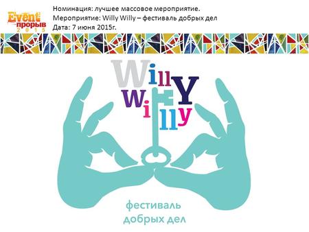 Номинация: лучшее массовое мероприятие. Мероприятие: Willy Willy – фестиваль добрых дел Дата: 7 июня 2015 г.