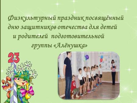 Физкультурный праздник посвящённый дню защитников отечества для детей и родителей подготовительной группы «Алёнушка»