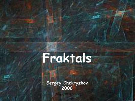 Fraktals Sergey Chekryzhov 2006 Sergey Chekryzhov.