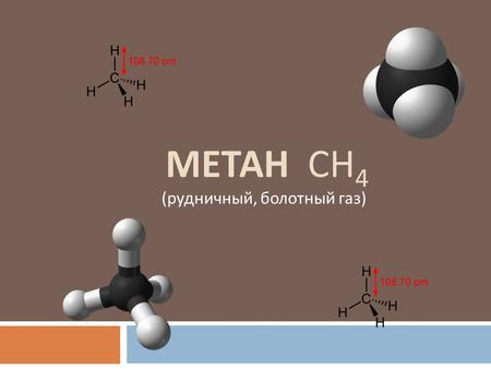 МЕТАН СН 4 ( рудничный, болотный газ ). Мета́н это простейший углеводород, бесцветный газ без запаха, химическая формула CH4. Малорастворим в воде, легче.