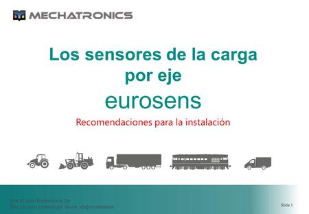 Www.mechatronics.by Мы делаем транспорт более эффективным Slide 1 Los sensores de la carga por eje eurosens Recomendaciones para la instalación.