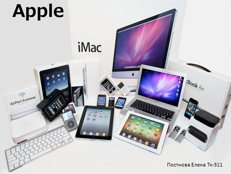 Apple Постнова Елена Тк-311. Легендарная компьютерная компания была создана в 1976 году. У ее истоков стоят три основателя – Стив Джобс, Стив Возняк и.