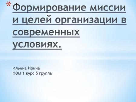Ильина Ирина ФЭМ 1 курс 5 группа. Газпром видит свою миссию в максимально эффективном и сбалансированном газоснабжении потребителей Российской Федерации,