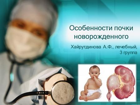 Особенности почки новорожденного Хайрутдинова А.Ф., лечебный, 3 группа.