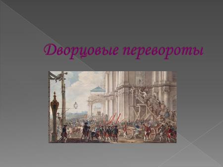 - Это период в истории Российской империи, когда насильственная смена правящих монархов или дворцовых группировок.