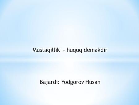 Mustaqillik - huquq demakdir Bajardi: Yodgorov Husan.