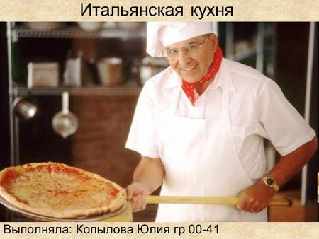 Итальянская кухня Выполняла: Копылова Юлия гр 00-41.