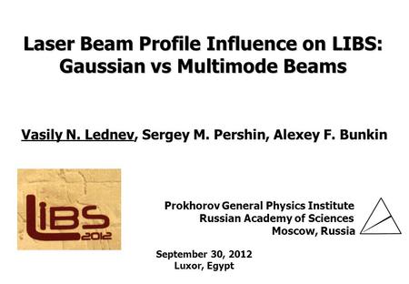 GPI RAS Laser Beam Profile Influence on LIBS: Gaussian vs Multimode Beams Vasily N. Lednev, Sergey M. Pershin, Alexey F. Bunkin Prokhorov General Physics.