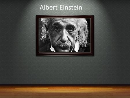 Albert Einstein. Albert Einstein was born in Ulm, in the Kingdom Wurrtemberg in the German Empire on 14 March 1879. Albert in 14 years.