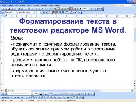 Форматирование текста в текстовом редакторе MS Word. Цель: - познакомит с понятием форматирование текста, обучить основным приемам работы в текстовыми.