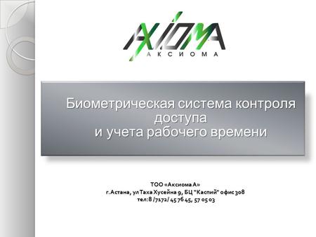 Биометрическая система контроля доступа и учета рабочего времени ТОО « Аксиома А » г. Астана