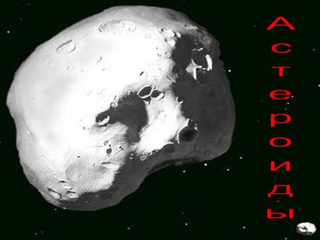 Астероид- относительно небольшое небесное тело Солнечной системы, движущееся по орбите вокруг Солнца.
