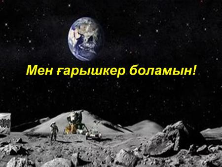 Мен ғарышкер боламын!. Мақсаты: Оқушыларға ғарыш әлемі туралы түсінік бере отырып, Юрий Гагарин және қазақ ғарышкерлері жайлы айту. Оқушыларға ғарышкерлер.