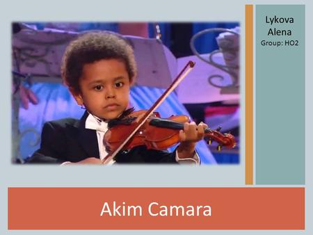 Akim Camara Lykova Alena Group: НО 2. Akim Camara was born on September 26, 2000 in Berlin, Germany.