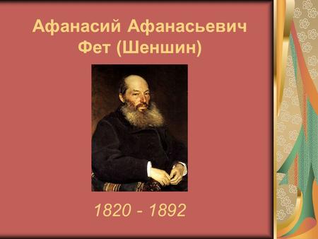 Афанасий Афанасьевич Фет (Шеншин) 1820 - 1892. Шеншин (Афанасий Афанасьевич, он же Фет)- известный русский поэт-лирик. Родился 23 ноября 1820 года неподалеку.