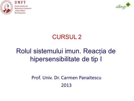 Prof. Univ. Dr. Carmen Panaitescu 2013 Rolul sistemului imun. Reacia de hipersensibilitate de tip I CURSUL 2 allergy.