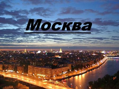 Москва Mocква столица Российской Федерации, город федерального значения, центр Центрального федерального округа и Московской области, город- герой. Крупнейший.