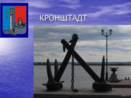 КРОНШТАДТ Кронштадт, город-крепость, заложенный в начале 17 века на острове Котлин посреди Финского залива, известен как колыбель морской славы России.