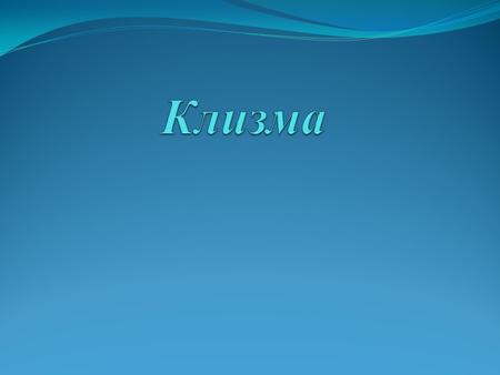 Клизма-сөзі гректің klisma-шаю,жуу деген сөзінен шыққан. Ол тоқ ішекке қандай да бір медициналық құралдың көмегімен сұйықтық енгізупроцедурасы болып табылады.