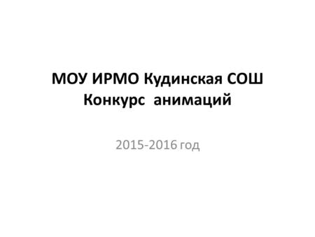 МОУ ИРМО Кудинская СОШ Конкурс анимаций 2015-2016 год.