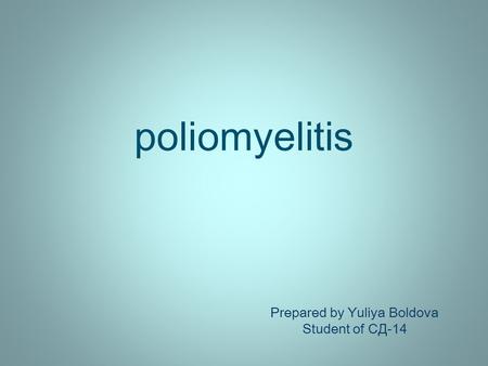 Poliomyelitis Prepared by Yuliya Boldova Student of СД-14.
