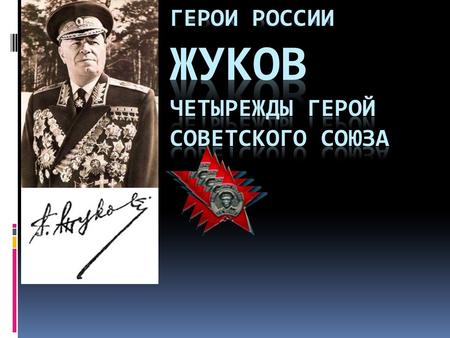 Жуков Георгий Константинович Маршал Советского СоюзаМаршал Советского Союза (1943), министр обороны СССР (19551957).19551957 Четырежды Герой Советского.
