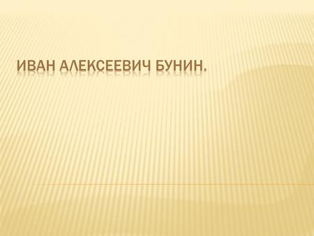 Иван Алексеевич Бунин-русский писатель, поэт, почётный академик Петербургской академии наук (1909), первый русский лауреат Нобелевской премии по литературе.