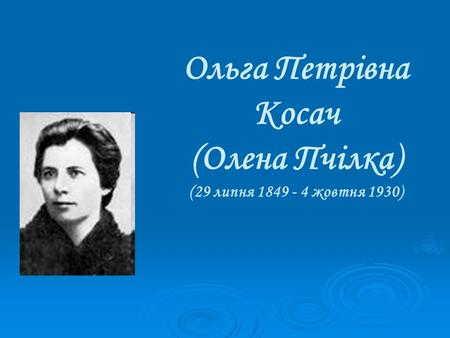 Ольга Петрівна Косач (Олена Пчілка) (29 липня 1849 - 4 жовтня 1930)