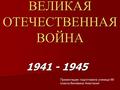 ВЕЛИКАЯ ОТЕЧЕСТВЕННАЯ ВОЙНА 1941 - 1945 