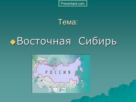 Тема: Восточная Сибирь Восточная Сибирь Prezentacii.com.