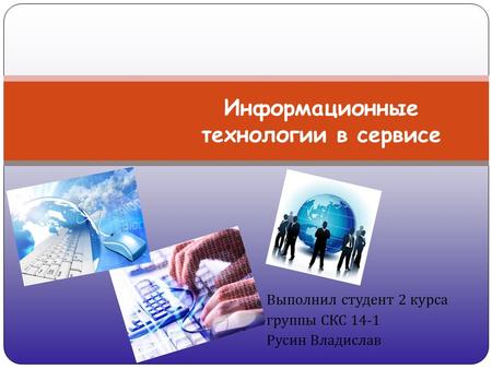 Выполнил студент 2 курса группы СКС 14-1 Русин Владислав Информационные технологии в сервисе.