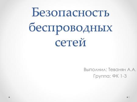 Безопасность беспроводных сетей Выполнил: Теванян А.А. Группа: ФК 1-3 1.