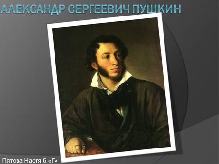Пятова Настя 6 «Г». Детство Пушкин родился 26 мая (6 июня) 1799 г. в Москве. Летние месяцы 18051810 будущий поэт обычно проводил у своей бабушки по матери,