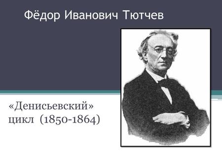 Фёдор Иванович Тютчев «Денисьевский» цикл (1850-1864)
