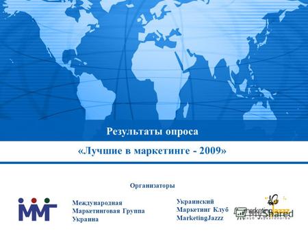 Результаты опроса «Лучшие в маркетинге - 2009» Международная Маркетинговая Группа Украина Украинский Маркетинг Клуб MarketingJazzz Организаторы.