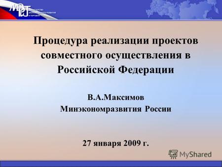 Процедура реализации проектов совместного осуществления в Российской Федерации В.А.Максимов Минэкономразвития России 27 января 2009 г.