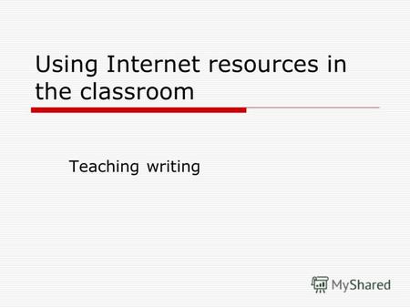 Using Internet resources in the classroom Teaching writing.