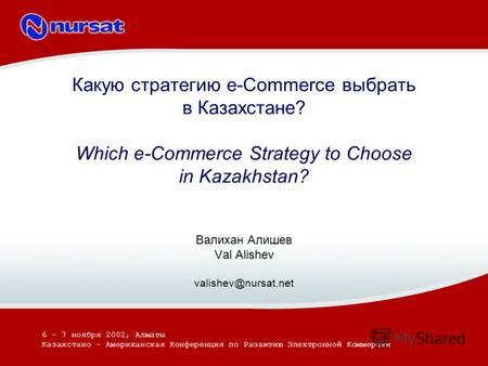 Какую стратегию e-Commerce выбрать в Казахстане? Which e-Commerce Strategy to Choose in Kazakhstan? Валихан Алишев Val Alishev valishev@nursat.net 6 -