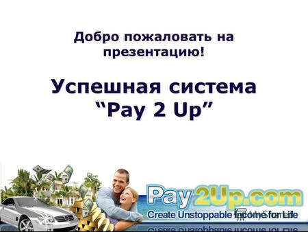 Добро пожаловать на презентацию! Успешная система Pay 2 Up.