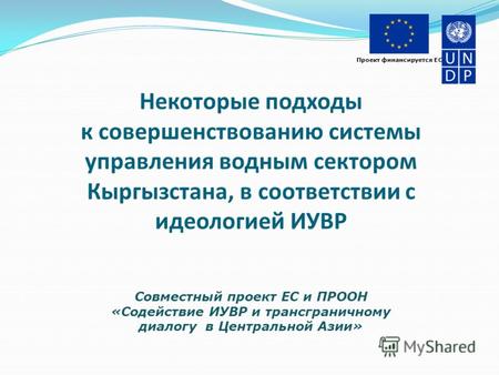 Проект финансируется ЕС Некоторые подходы к совершенствованию системы управления водным сектором Кыргызстана, в соответствии с идеологией ИУВР Совместный.