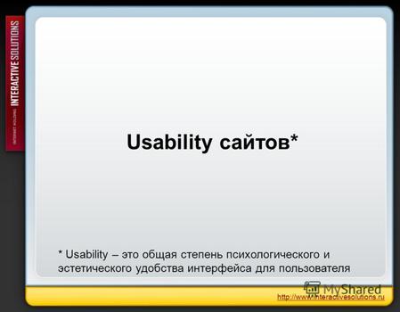 Usability сайтов*  * Usability – это общая степень психологического и эстетического удобства интерфейса для пользователя.