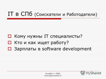 Arcadia++ 2009, www.itpersonnel.ru IT в СПб (Соискатели и Работодатели) Кому нужны IT специалисты? Кто и как ищет работу? Зарплаты в software development.