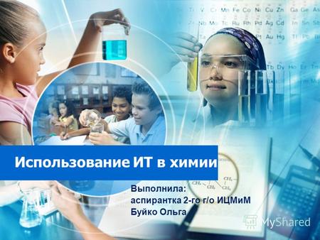 Использование ИТ в химии Выполнила: аспирантка 2-го г/о ИЦМиМ Буйко Ольга.