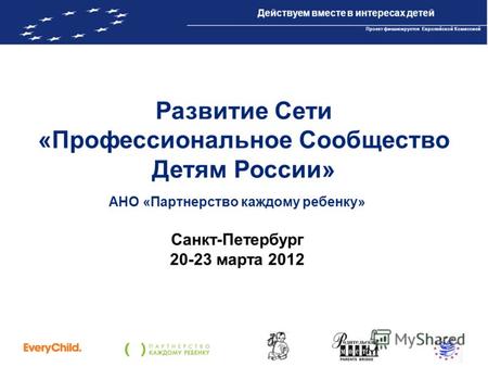 Проект IBPP10 «Действуем вместе в интересах детей» Проект финансируется Европейской Комиссией Развитие Сети «Профессиональное Сообщество Детям России»