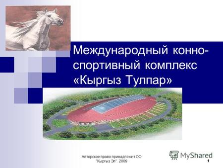 Авторское право принадлежит ОО Кыргыз Эл. 2009 1 Международный конно- спортивный комплекс «Кыргыз Тулпар»