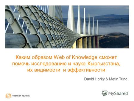 Каким образом Web of Knowledge сможет помочь исследованию и науке Кыргызстанa, иx видимости и эффективности David Horky & Metin Tunc.