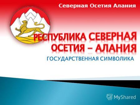 ГОСУДАРСТВЕННАЯ СИМВОЛИКА. Герб Республики Северная Осетия - Алания представляет собой круглый щит, на котором изображен золотой барс на фоне горной цепи.