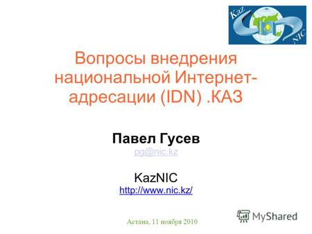 Вопросы внедрения национальной Интернет- адресации (IDN).КАЗ Павел Гусев pg@nic.kz KazNIC  Астана, 11 ноября 2010.